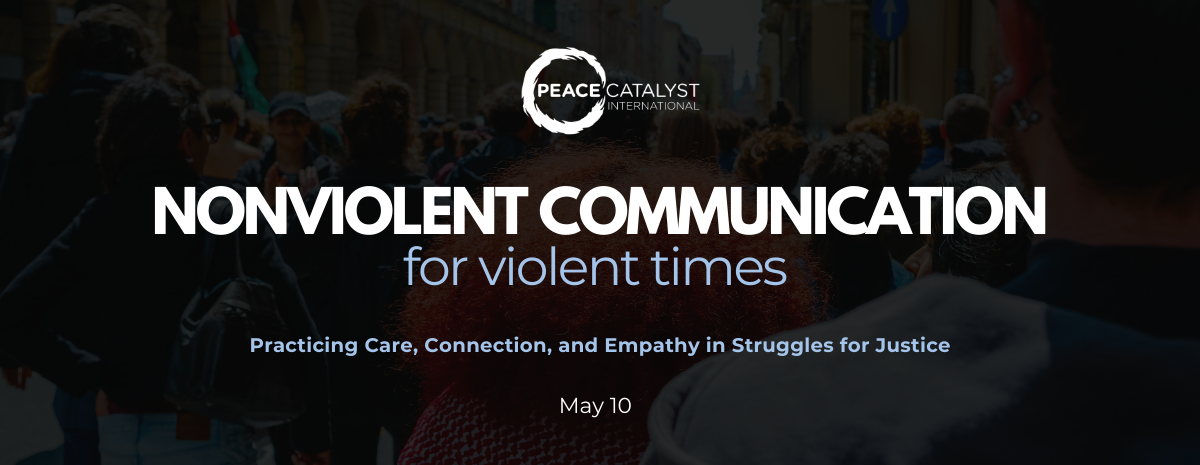 Nonviolent Communication for Violent Times: Practicing Care, Connection, and Empathy in Struggles for Justice